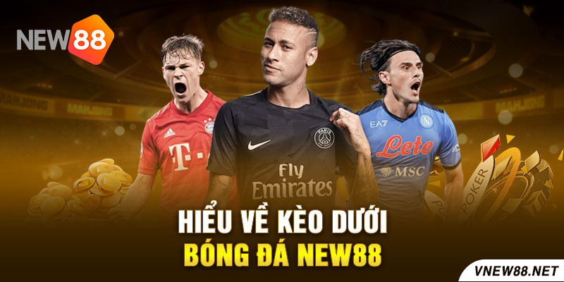 Hiểu về kèo dưới bóng đá New88