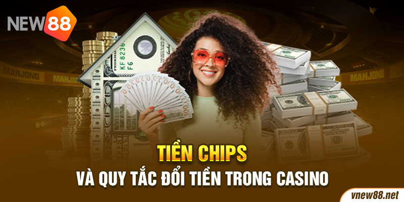 Tiền chips và quy tắc đổi tiền trong casino