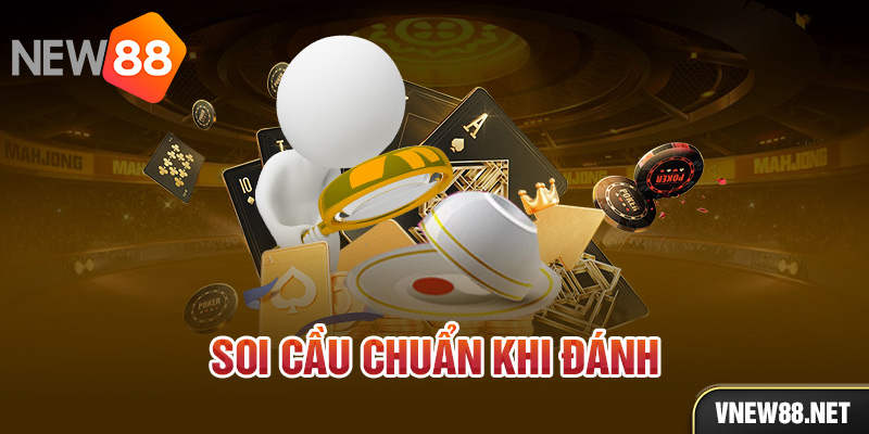 Soi cầu chuẩn khi đánh