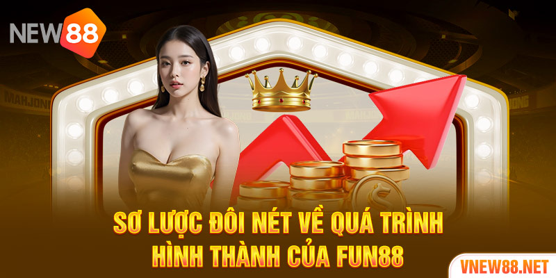 Sơ lược đôi nét về quá trình hình thành của FUN88